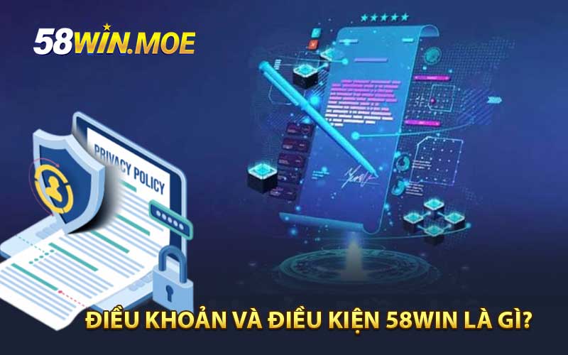 Điều khoản và điều kiện 58Win là gì?
