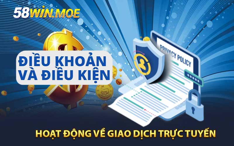 Điều khoản và điều kiện 58win về hoạt động giao dịch