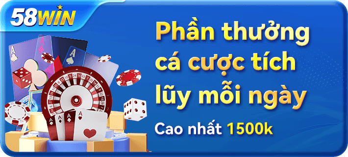 58win phần tưởng cá cược tích lũy mối ngày cao nhất 1500k