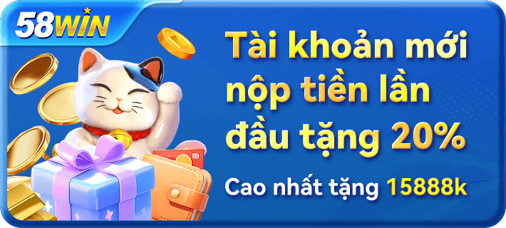 58win Tài khoản mơi nạp tiền lần đầu tặng 20% 8888k